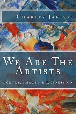 We Are The Artists: Poetry, Images & Expression 1