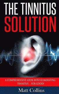 bokomslag The Tinnitus Solution: A Comprehensive Look into Eliminating Tinnitus... For Good!
