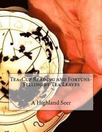 Tea-Cup Reading and Fortune-Telling by Tea Leaves