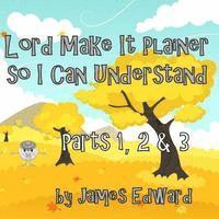 James Edward - Lord Make It Plainer Parts I, II & III: So I Can Understand, Häftad