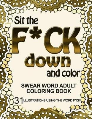Adult Coloring Book - Sit the F*ck Down and Color, Häftad