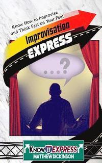 bokomslag Improvisation Express: Know How to Improvise and Think Fast on Your Feet