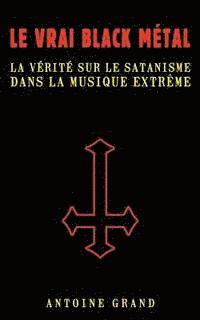 bokomslag Le Vrai Black Métal: La Vérité sur le Satanisme et la Musique Extrême