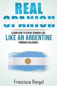 bokomslag Real Spanish: Learn How to Speak Spanish Like an Argentine Through Dialogues