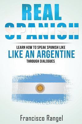 Real Spanish: Learn How to Speak Spanish Like an Argentine Through Dialogues 1