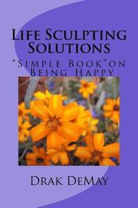 bokomslag Life Sculpting Solutions, Simple Book Being Happy: Simple Book on Being Happy