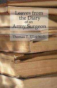 Thomas T. Ellis - Leaves from the Diary of an Army Surgeon: Incidents of Field Camp, and Hospital Life, Häftad