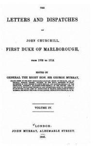 The letters and dispatches of John Churchill, First Duke of Marlborough, from 1702-1712 1