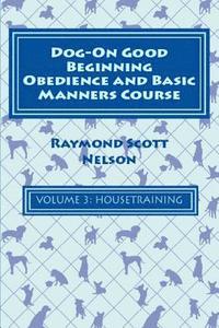 bokomslag Dog-On Good Beginning Obedience and Basic Manners Course Volume 3: Volume 3: Housetraining