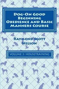 bokomslag Dog-On Good Beginning Obedience and Basic Manners Course Volume 3: Volume 3: Housetraining