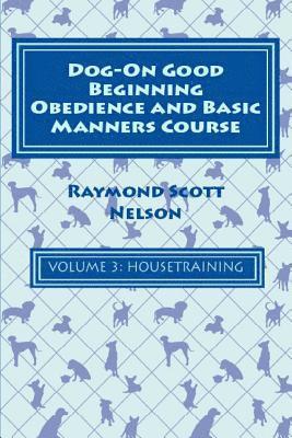 bokomslag Dog-On Good Beginning Obedience and Basic Manners Course Volume 3: Volume 3: Housetraining