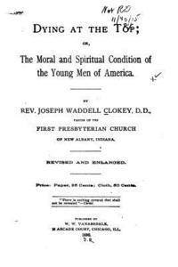 bokomslag Dying at the Top, Or, The Moral and Spiritual Condition of the Young Men of America