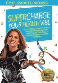 bokomslag Supercharge Your Health Vibe!: The science-based inner secret of how to feel energized and healthier, even if you have a medical condition or physica