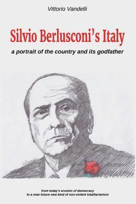 Silvio Berlusconi's Italy: a portrait of the country and its godfather 1
