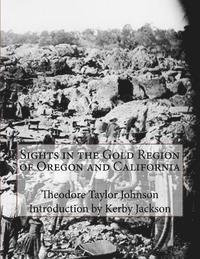 Theodore Taylor Johnson - Sights in the Gold Region of Oregon and California, Häftad