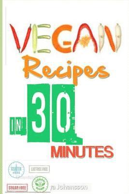 Vegan Recipes In 30 Minutes (Or Less): Quick Vegan Recipes On the Go! 1