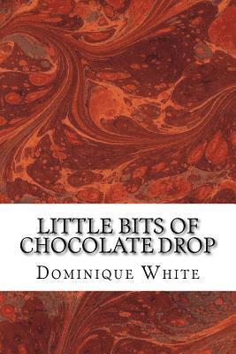 Dominique a. White - Little Bits of Chocolate Drop: Poetry From a Woman-Child Still Finding Her Way, Häftad