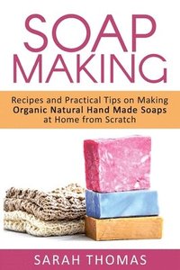 bokomslag Soap Making: Recipes and Practical Tips on Making Organic Natural Hand Made Soap