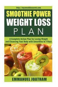 bokomslag Smoothie Power Weight Loss - A Complete Action Plan for Losing Weight and Cleansing Your Body with Smoothies in 7 Days