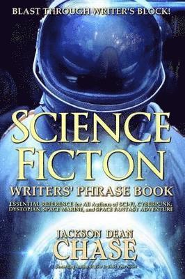 Science Fiction Writers' Phrase Book: Essential Reference for All Authors of Sci-Fi, Cyberpunk, Dystopian, Space Marine, and Space Fantasy Adventure 1