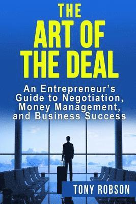 The Art of the Deal: An Entrepreneur's Guide to Negotiation, Money Management, and Business Success: [Booklet] 1