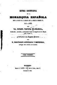 Historia constitucional de la Monarquia Espaænola, Desde la invasion de los barbaros hasta la muerte de Fernando VII - 411- 1833 - Tomo I 1