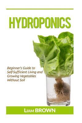 Hydroponics: Beginner's Guide to Self-Sufficient Living and Growing Vegetables Without Soil 1