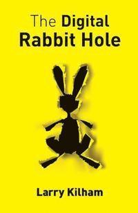 bokomslag The Digital Rabbit Hole: How we are becoming captive in the digital universe and how to stimulate creativity, education, and recapture our huma