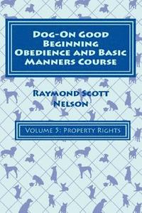 bokomslag Dog-On Good Beginning Obedience and Basic Manners Course Volume 5: Problem-Solving 2: Property Rights