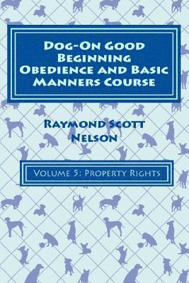 Dog-On Good Beginning Obedience and Basic Manners Course Volume 5: Problem-Solving 2: Property Rights 1