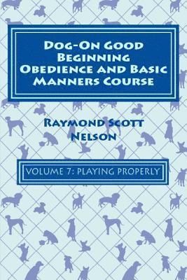 Dog-On Good Beginning Obedience and Basic Manners Course Volume 7: Problem-Solving 3: Playing Properly 1