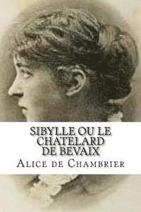 bokomslag Sibylle ou le Chatelard de Bevaix: Sibylle ou le Chatelard de Bevaix Chambrier, Alice de