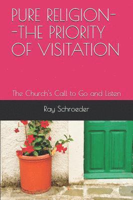 Ray Schroeder - Pure Religion--The Priority of Visitation: The Church's Call to Go and Listen, Häftad