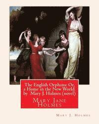 Mary J. Holmes - The English Orphans: Or, a Home in the New World. by Mary J. Holmes (novel): Mary Jane Holmes, Häftad