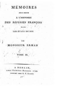 Jean-Pierre Erman - Mémoires pour servir à l'histoire des réfugiés françois dans les États du roi - Tome IX, Häftad
