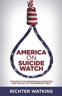 bokomslag America On Suicide Watch: The Rise Of The Progressive Superstate And The Fall Of The American 'Idea'