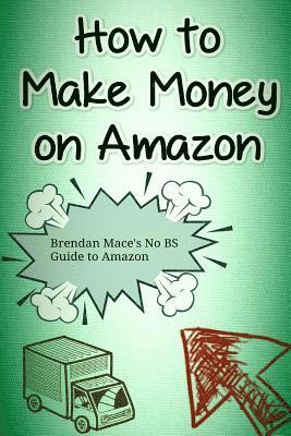 bokomslag How to Make Money on Amazon: Brendan Mace's No BS Guide to Amazon Affiliate Marketing