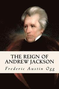 Frederic Austin Ogg - The Reign of Andrew Jackson, Häftad