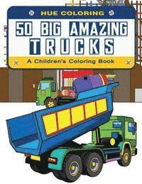 Hue Coloring, Lenny Coleman - 50 Big Amazing Trucks: A Children's Coloring Book, Häftad