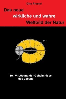 bokomslag Das neue wirkliche und wahre Weltbild der Natur: Teil V: Lösung der Geheimnisse des Lebens