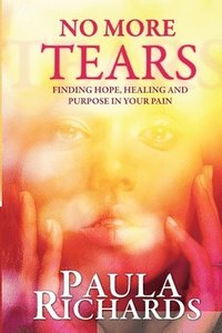 bokomslag No More Tears!: Finding hope, healing and purpose in your pain