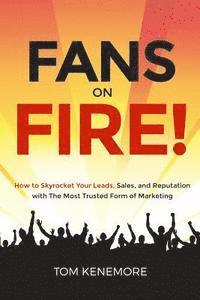 bokomslag Fans On Fire: How to Skyrocket Your Leads, Sales, and Reputation with The Most Trusted Form of Marketing