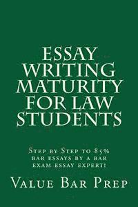 Essay Writing Maturity For Law Students: Step by Step to 85% bar essays by a bar exam essay expert! 1