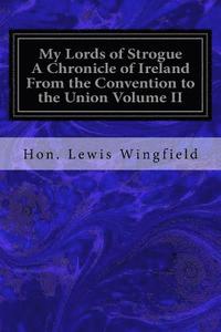 bokomslag My Lords of Strogue A Chronicle of Ireland From the Convention to the Union Volume II
