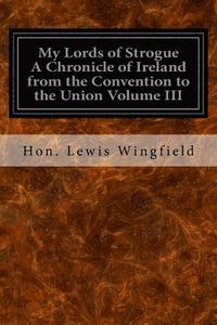 bokomslag My Lords of Strogue A Chronicle of Ireland from the Convention to the Union Volume III