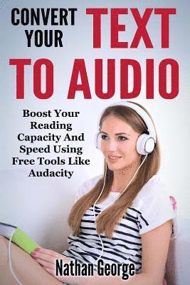 bokomslag Convert Your Text To Audio: Boost Your Reading Capacity And Speed Using Free Tools Like Audacity