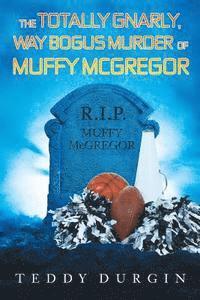 bokomslag The Totally Gnarly, Way Bogus Murder of Muffy McGregor