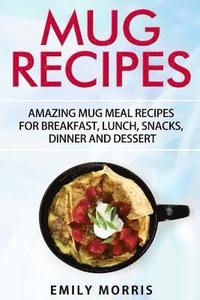 bokomslag Mug Recipes: Amazing Mug Meal Recipes for Breakfast, Lunch, Snacks, Dinner and Dessert