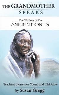 The Grandmother Speaks: The Wisdom of the Ancient Ones 1