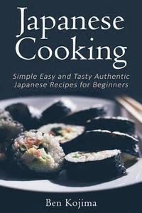 bokomslag Japanese Cooking: Simple Easy and Tasty Authentic Japanese Recipes For Beginners